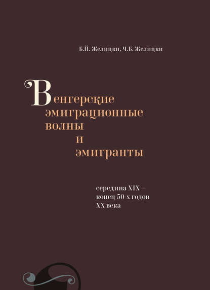 Венгерские эмиграционные волны и эмигранты. Середина XIX – конец 50-х годов XX века — Б. Й. Желицки