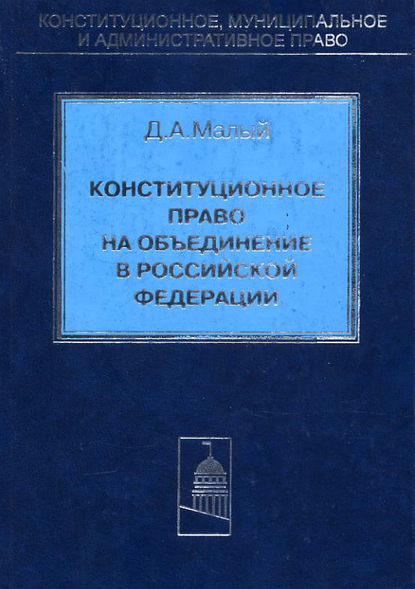 Конституционное право на объединение в Российской Федерации — Д. А. Малый