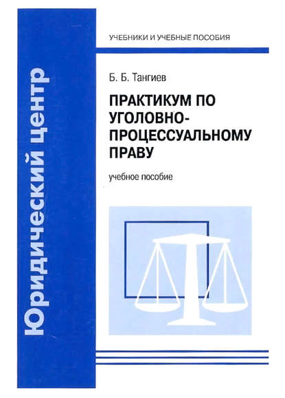 Практикум по уголовно-процессуальному праву. Учебное пособие — Б. Б. Тангиев