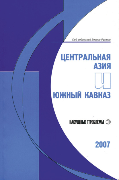 Центральная Азия и Южный Кавказ: Насущные проблемы, 2007 — Группа авторов