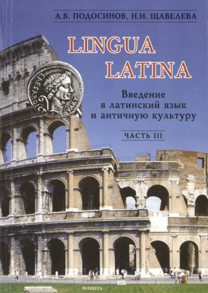 Lingua Latina. Введение в латинский язык и античную культуру. Часть III — А. В. Подосинов