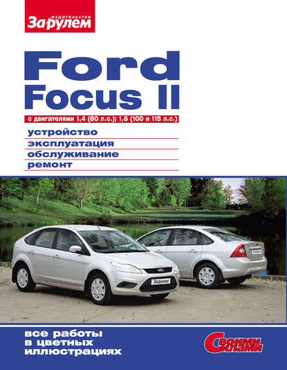 Ford Focus II c двигателями 1,4 (80 л.с.); 1,6 (100 и 115 л.с.) Устройство, эксплуатация, обслуживание, ремонт: Иллюстрированное руководство — Коллектив авторов