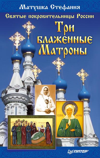 Святые покровительницы России. Три блаженные Матроны — Матушка Стефания