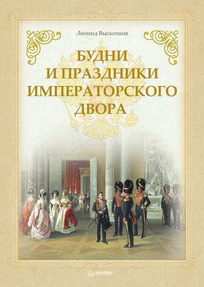 Будни и праздники императорского двора — Л. В. Выскочков