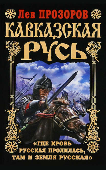 Кавказская Русь. «Где кровь Русская пролилась, там и Земля Русская» — Лев Прозоров