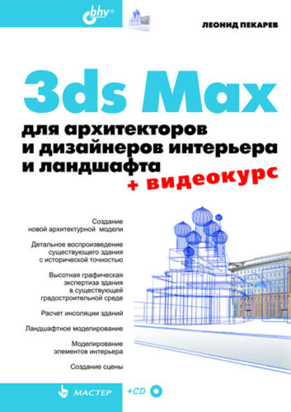 3ds Max для архитекторов и дизайнеров интерьера и ландшафта — Леонид Пекарев