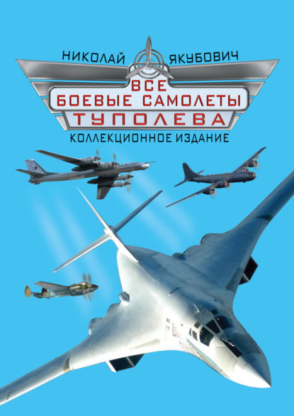 Все боевые самолеты Туполева. Коллекционное издание — Николай Якубович