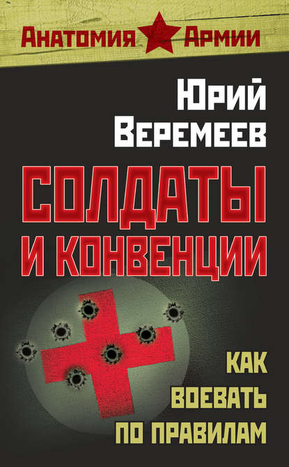 Солдаты и конвенции. Как воевать по правилам — Юрий Веремеев