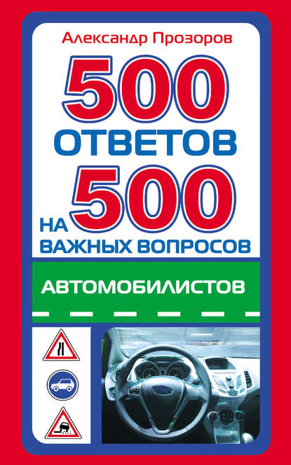 500 ответов на 500 важных вопросов автомобилистов — Александр Прозоров