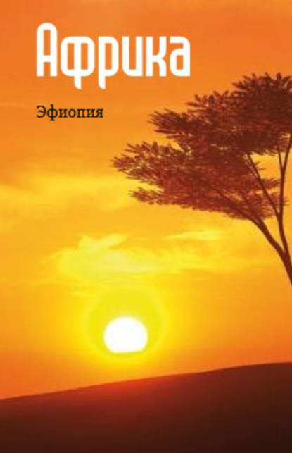Восточная Африка: Эфиопия — Группа авторов