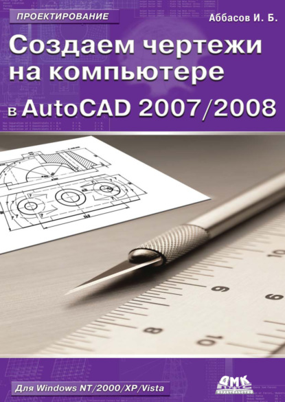 Создаем чертежи на компьютере в AutoCAD 2007/2008: учебное пособие — И. Б. Аббасов