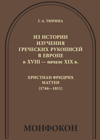 Из истории изучения греческих рукописей в Европе в XVIII – начале XIX в.: Христиан Фридрих Маттеи (1744-1811) — Г. А. Тюрина