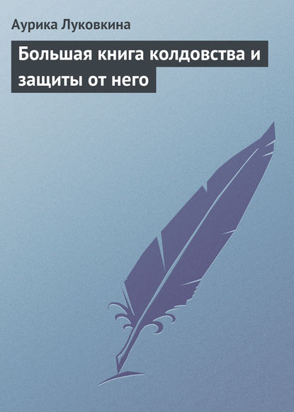 Большая книга колдовства и защиты от него — Аурика Луковкина