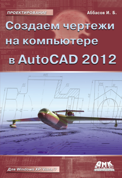 Создаем чертежи на компьютере в AutoCAD 2012 — И. Б. Аббасов