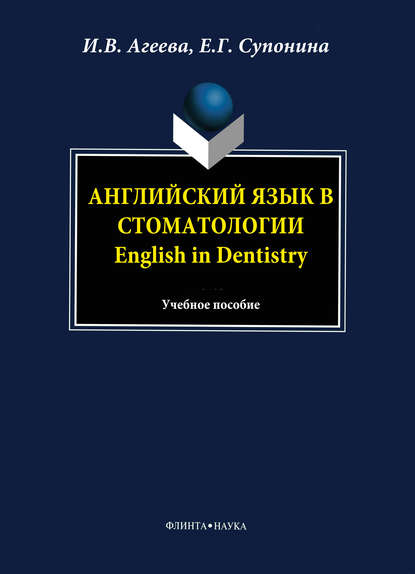 Английский язык в стоматологии. English in Dentistry: учебное пособие — И. В. Агеева