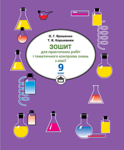 Зошит для практичних робіт і тематичного контролю знань з хімії. 9 клас — Тетяна Коршевнюк