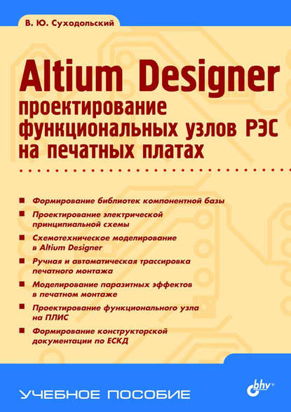 Altium Designer. Проектирование функциональных узлов РЭС на печатных платах — В. Ю. Суходольский