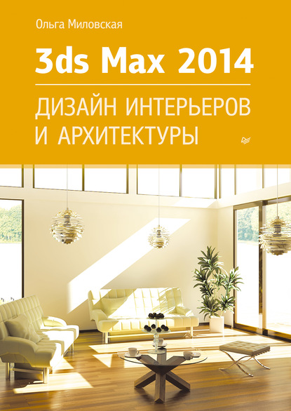3ds Max Design 2014. Дизайн интерьеров и архитектуры — Ольга Миловская