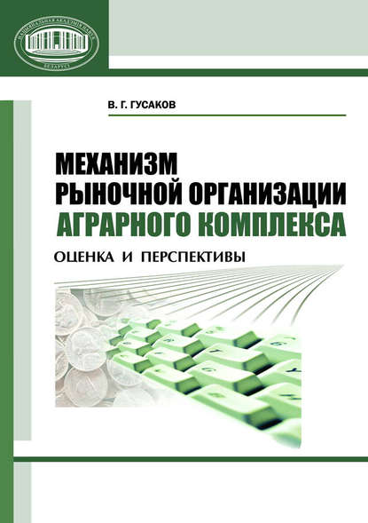 Механизм рыночной организации аграрного комплекса. Оценка и перспективы — В. Г. Гусаков