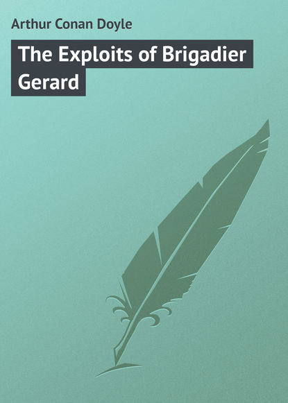 The Exploits of Brigadier Gerard — Артур Конан Дойл