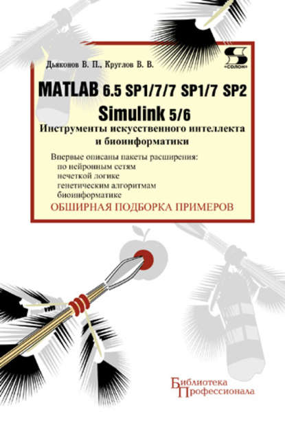 Matlab 6.5 SP1/7/7 SP1/7 SP2 + Simulink 5/6. Инструменты искусственного интеллекта и биоинформатики — В. П. Дьяконов