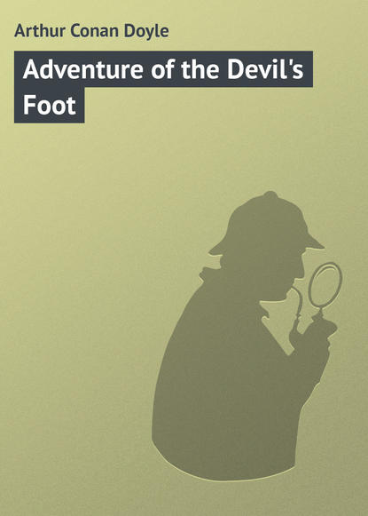 Adventure of the Devil's Foot — Артур Конан Дойл