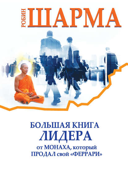 Большая книга лидера от монаха, который продал свой «феррари» (сборник) — Робин Шарма