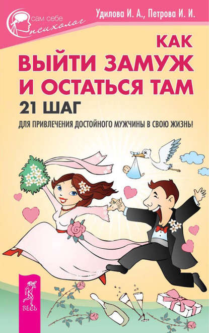 Как выйти замуж и остаться там. 21 шаг для привлечения достойного мужчины в свою жизнь! — Ирина Удилова