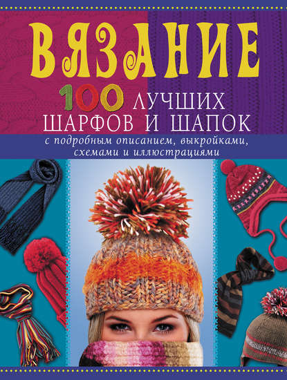 Вязание. 100 лучших шарфов и шапок — Анастасия Красичкова