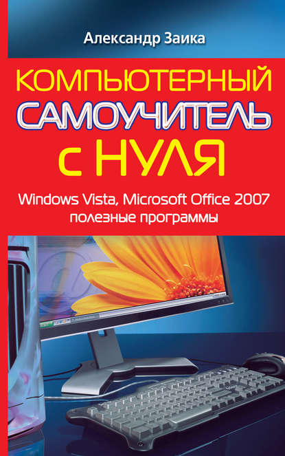 Компьютерный самоучитель с нуля. Windows Vista, Microsoft Office 2007, полезные программы — Александр Заика