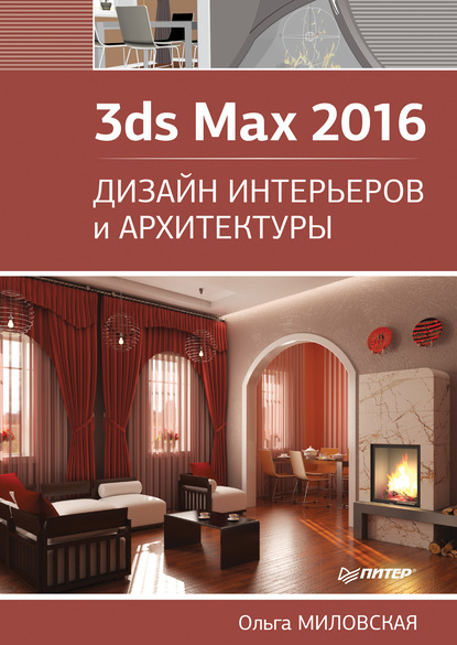 3ds Max 2016. Дизайн интерьеров и архитектуры — Ольга Миловская