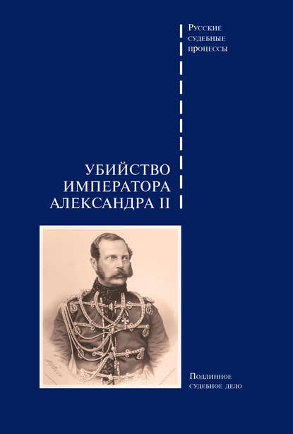 Убийство императора Александра II. Подлинное судебное дело — Сборник