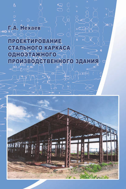 Проектирование стального каркаса одноэтажного производственного здания — Г. А. Нехаев