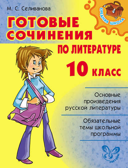 Готовые сочинения по литературе. 10 класс — М. С. Селиванова