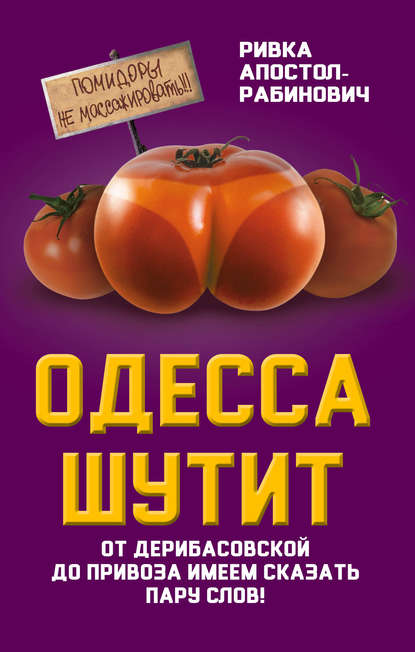 Одесса шутит. От Дерибасовской до Привоза имеем сказать пару слов! — Ривка Апостол-Рабинович