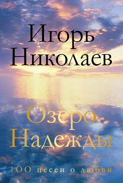 Озеро Надежды. 100 песен о любви — Игорь Николаев