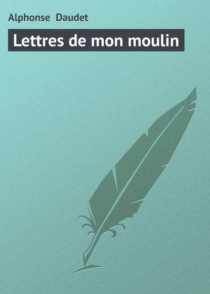 Lettres de mon moulin — Альфонс Доде