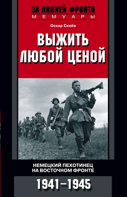 Выжить любой ценой. Немецкий пехотинец на Восточном фронте. 1941—1945 — Оскар Скейя