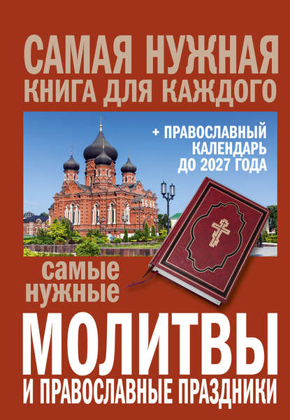 Самые нужные молитвы и православные праздники + православный календарь до 2027 года — Сборник