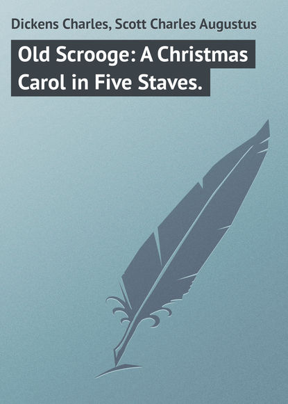 Old Scrooge: A Christmas Carol in Five Staves. — Чарльз Диккенс