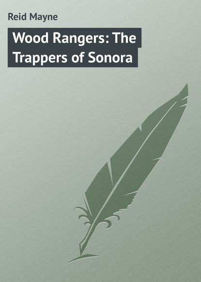 Wood Rangers: The Trappers of Sonora — Майн Рид