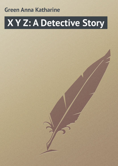 X Y Z: A Detective Story — Анна Грин