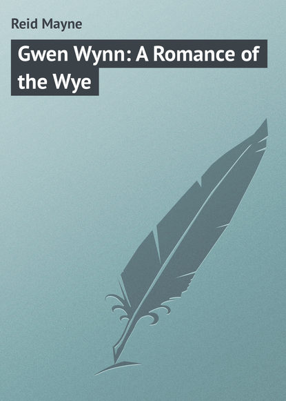 Gwen Wynn: A Romance of the Wye — Майн Рид