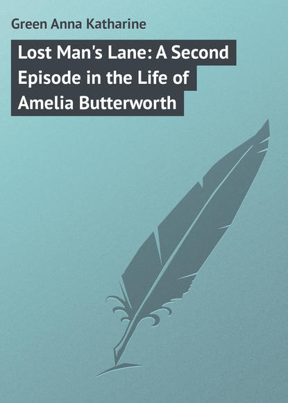 Lost Man's Lane: A Second Episode in the Life of Amelia Butterworth — Анна Грин