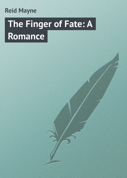 The Finger of Fate: A Romance — Майн Рид
