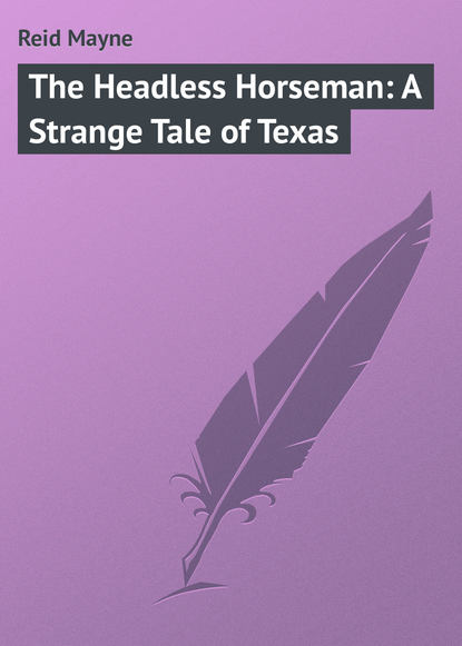The Headless Horseman: A Strange Tale of Texas — Майн Рид