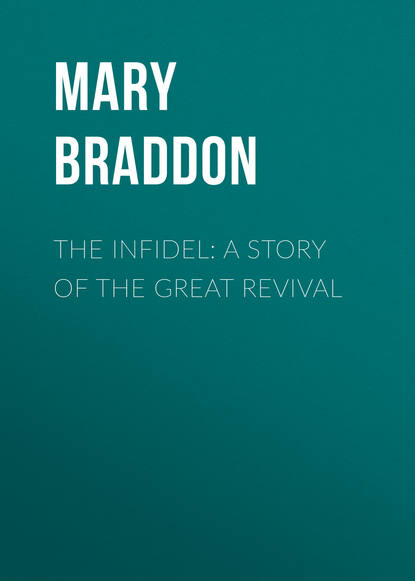 The Infidel: A Story of the Great Revival — Мэри Элизабет Брэддон