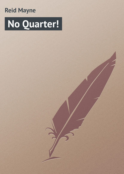 No Quarter! — Майн Рид