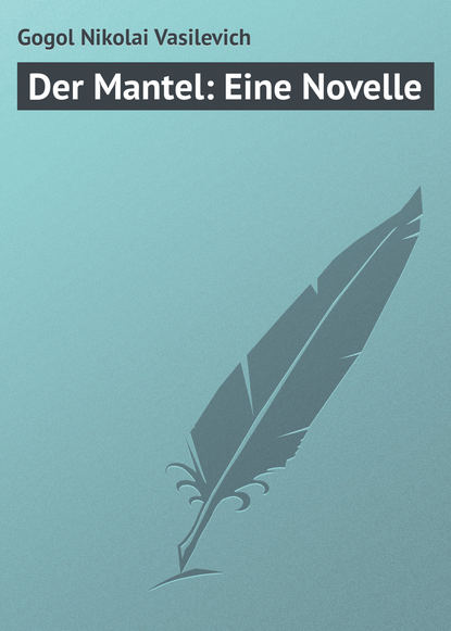 Der Mantel: Eine Novelle — Николай Гоголь