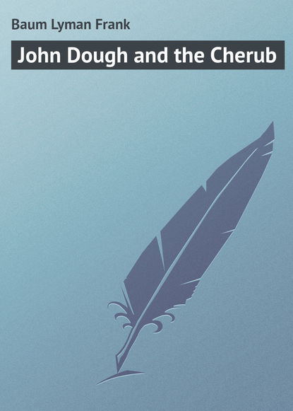 John Dough and the Cherub — Лаймен Фрэнк Баум